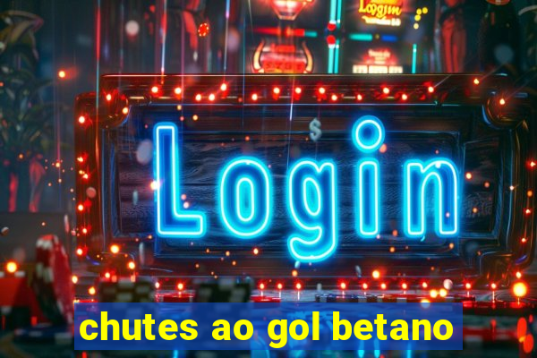 chutes ao gol betano
